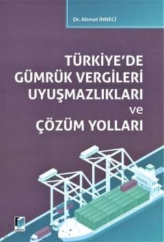 Türkiye'de Gümrük Vergileri Uyuşmazlıkları ve Çözüm Yolları Ahmet İnneci