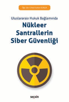 Uluslararası Hukuk Bağlamında Nükleer Santrallerin Siber Güvenliği
 Öğr. Gör. Cihad Furkan Eliaçık  - Kitap