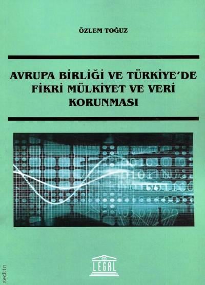 Avrupa Birliği ve Türkiye'de Fikri Mülkiyet ve Veri Korunması Özlem Toğuz  - Kitap