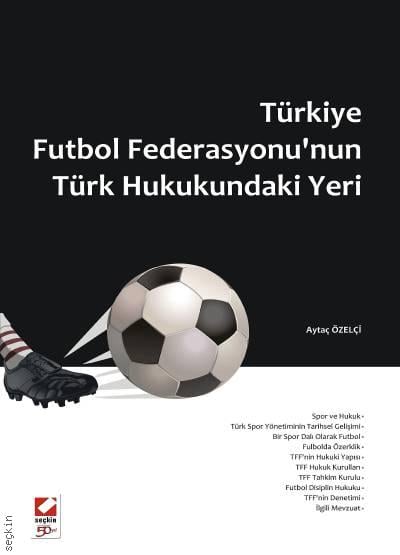 Türkiye Futbol Federasyonu'nun Türk Hukukundaki Yeri M. Aytaç Özelçi  - Kitap