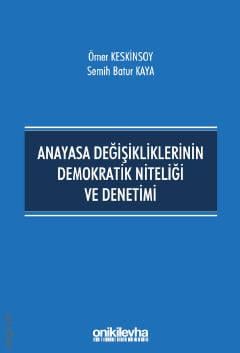 Anayasa Değişikliklerinin Demokratik Niteliği ve Denetimi Ömer Keskinsoy, Semih Batur Kaya