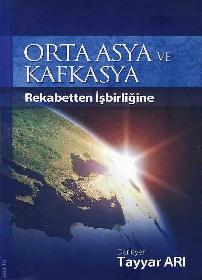Orta Asya ve Kafkasya Rekabetten İşbirliğine Tayyar Arı  - Kitap
