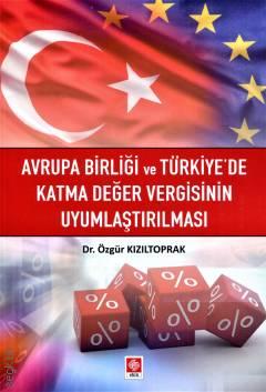 Avrupa Birliği ve Türkiye'de Katma Değer Vergisinin Uyumlaştırılması Özgür Kızıltoprak