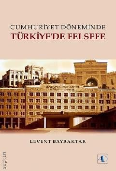 Cumhuriyet Döneminde Türkiye'de Felsefe Levent Bayraktar  - Kitap