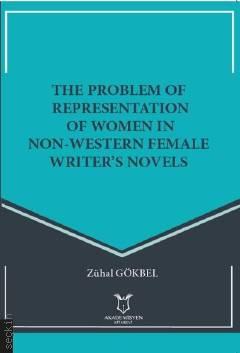 The Problem Of Representation Of Women In Non – Western Female Writer's Novels Zühal Gökbel  - Kitap