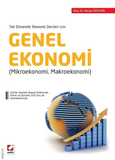Tek Dönemlik Ekonomi Dersleri İçin Genel Ekonomi (Mikroekonomi – Makroekonomi) Doç. Dr. Recep Düzgün  - Kitap