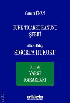 Türk Ticaret Kanunu Şerhi Altıncı Kitap: Sigorta Hukuku– Cilt VII Yargı Kararları Samim Ünan