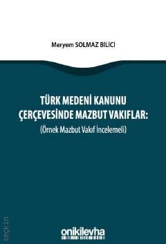 Türk Medeni Kanunu Çerçevesinde Mazbut Vakıflar (Örnek Mazbut Vakıf İncelemeli) Meryem Solmaz Bilici  - Kitap