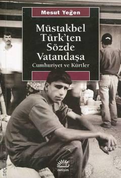 Müstakbel Türk'ten Sözde Vatandaşa Cumhuriyet ve Kürtler Mesut Yeğen  - Kitap