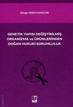 Genetik Yapısı Değiştirilmiş Organizma ve Ürünlerinden Doğan Hukuki Sorumluluk Simge Aksu Kayacan