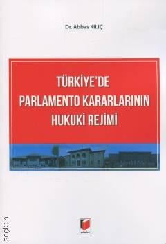 Türkiye'de Parlamento Kararlarının Hukuki Rejimi Abbas Kılıç