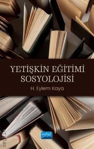 Yetişkin Eğitimi Sosyolojisi H. Eylem Kaya  - Kitap