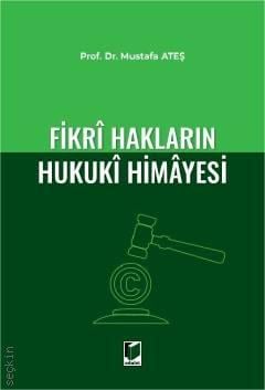 Fikri Hakların Hukuki Himayesi Prof. Dr. Mustafa Ateş  - Kitap