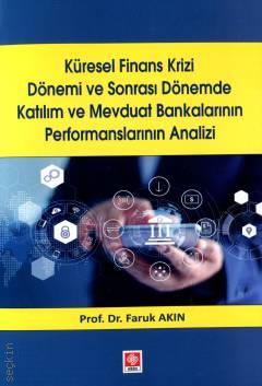 Küresel Finans Krizi Dönemi ve Sonrası Dönemde Katılım ve Mevduat Bankalarının Performanslarının Analizi Prof. Dr. Faruk Akın  - Kitap