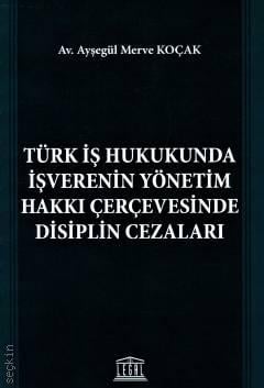 Türk İş Hukukunda İşverenin Yönetim Hakkı Çerçevesinde Disiplin Cezaları Ayşegül Merve Koçak  - Kitap