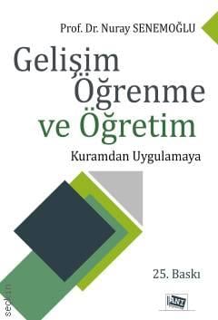 Gelişim Öğrenme ve Öğretim Kuramdan Uygulamaya Prof. Dr. Nuray Senemoğlu  - Kitap