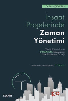 İnşaat Sektöründe Zaman Yönetimi Temel Kavramlar ve Primavera Programı ile Proje Planlaması Örneği Dr. Murat Çevikbaş  - Kitap