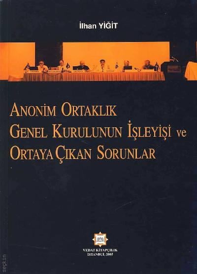 Anonim Ortaklık Genel Kurulunun İşleyişi ve Ortaya Çıkan Sorunlar İlhan Yiğit