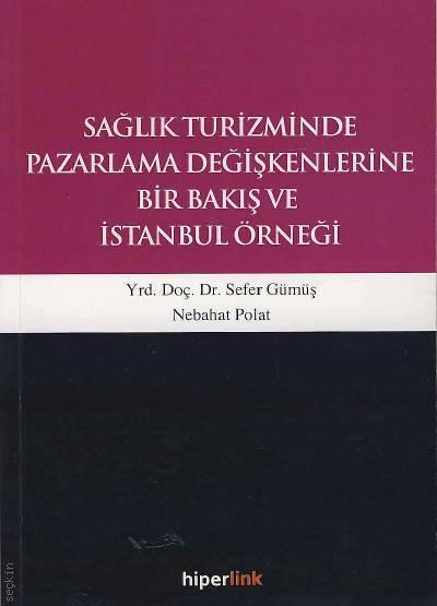 Sağlık Turizminde Pazarlama Değişkenlerine Bir Bakış ve İstanbul Örneği Yrd. Doç. Dr. Sefer Gümüş, Nebahat Polat  - Kitap