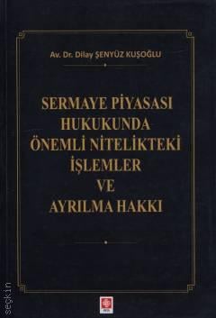 Sermaye Piyasası Hukukunda Önemli Nitelikteki İşlemler ve Ayrılma Hakkı Av. Dilay Şenyüz Kuşoğlu  - Kitap