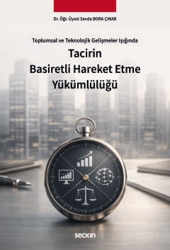 Toplumsal ve Teknolojik Gelişmeler Işığında Tacirin Basiretli Hareket Etme Yükümlülüğü Dr. Öğr. Üyesi Sevda Bora Çınar  - Kitap