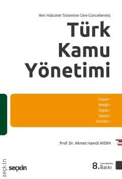Yeni Hükümet Sistemine Göre Güncellenmiş Türk Kamu Yönetimi Sistem – Niteliği – Örgütü – İşleyişi – Sorunları Prof. Dr. Ahmet Hamdi Aydın  - Kitap