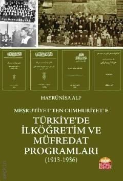 Meşrutiyet'ten Cumhuriyet'e Türkiye'de İlköğretim ve Müfredat Programları (1913–1936) Hayrünnisa Alp  - Kitap