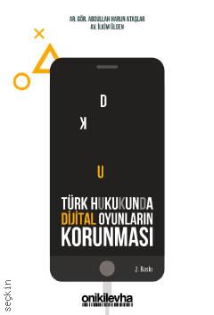Türk Hukukunda Dijital Oyunların Korunması Arş. Gör. Abdullah Harun Ataşlar, İlkim Ülgen  - Kitap
