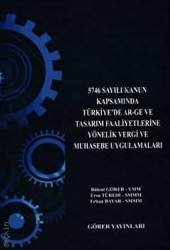 5746 Sayılı Kanun Kapsamında Türkiye'de AR–GE ve Tasarım Faaliyetlerine Yönelik Vergi ve Muhasebe Uygulamaları Bülent Görer, Ersu Türedi, Erhan Bayar  - Kitap