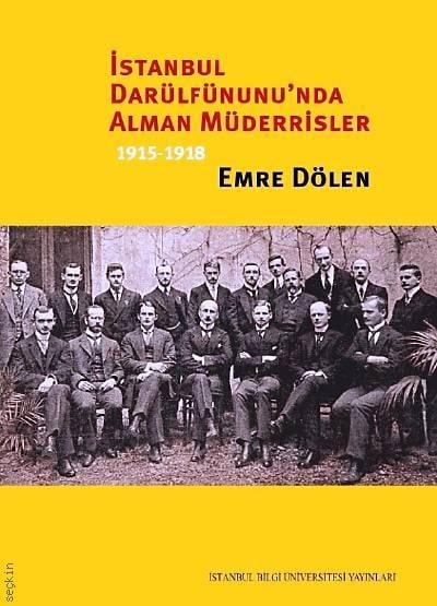 İstanbul Darülfünunu'nda Alman Müderrisler  1915–1918 Emre Dölen  - Kitap