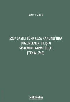 5237 Sayılı Türk Ceza Kanunu'nda Düzenlenen Bilişim Sistemine Girme Suçu  (TCK M. 243) Nidanur Soner  - Kitap