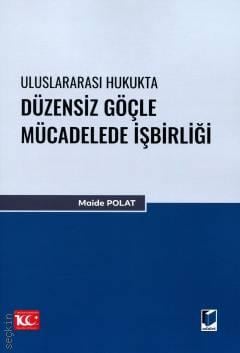 Uluslararası Hukukta Düzensiz Göçle Mücadelede İşbirliği Maide Polat  - Kitap