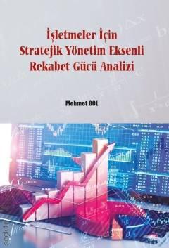İşletmeler İçin Stratejik Yönetim Eksenli Rekabet Gücü Analizi Mehmet Göl  - Kitap