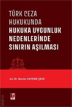Türk Ceza Hukukunda Hukuka Uygunluk Nedenlerinde Sınırın Aşılması Nuran Haydar Çelik