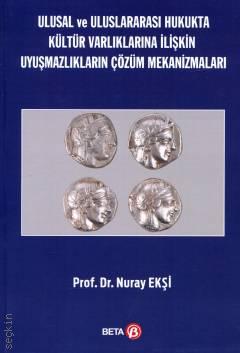 Ulusal ve Uluslararası Hukukta Kültür Varlıklarına İlişkin Uyuşmazlıkların Çözüm Mekanizmaları Prof. Dr. Nuray Ekşi  - Kitap