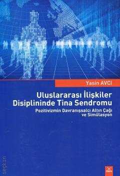 Uluslararası İlişkiler Disiplininde Tina Sendromu Pozitivizmin Davranışsalcı Altın Çağı ve Simülasyon Yasin Avcı  - Kitap