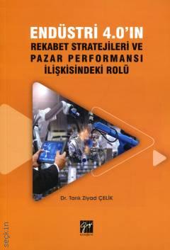 Endüstri 4.0'ın Rekabet Stratejileri ve Pazar Performansı İlişkisindeki Rolü Tarık Ziyad Çelik