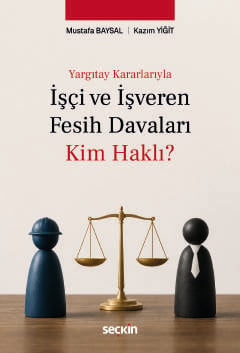 Yargıtay Kararlarıyla İşçi ve İşveren Fesih Davaları: Kim Haklı? Mustafa Baysal, Kazım Yiğit  - Kitap