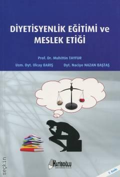 Diyetisyenlik Eğitimi ve Meslek Etiği Prof. Dr. Muhiittin Tayfur, Olcay Barış, Naciye Nazan Baştaş  - Kitap