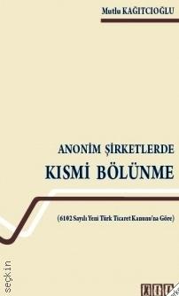 Anonim Şirketlerde Kısmi Bölünme 6102 Sayılı Yeni Türk ticaret Kanunu'na Göre) Mutlu Kağıtcıoğlu  - Kitap