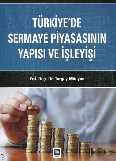 Türkiye'de Sermaye Piyasasının Yapısı ve İşleyişi Yrd. Doç. Dr. Turgay Münyas  - Kitap