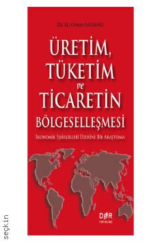 Üretim, Tüketim ve Ticaretin Bölgeselleşmesi Ekonomik İşbirlikleri Üzerine Bir Araştırma Ali Osman Balkanlı  - Kitap