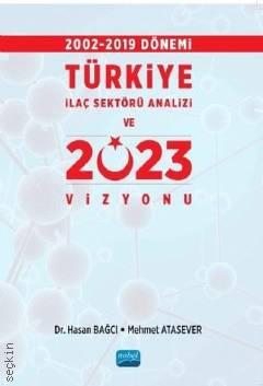 2002 – 2019 Dönemi Türkiye İlaç Sektörü Analizi ve 2023 Vizyonu Dr. Hasan Bağcı, Mehmet Atasever  - Kitap