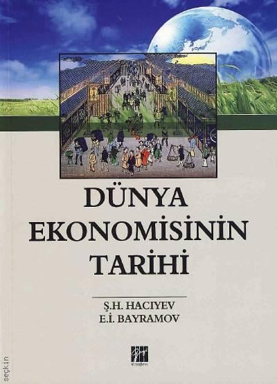 Dünya Ekonomisinin Tarihi Ş. H. Hacıyev, E. İ. Bayramov  - Kitap