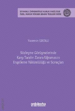 İstanbul Üniversitesi Hukuk Fakültesi Özel Hukuk Yüksek Lisans Tezleri Dizisi No: 82 Sözleşme Görüşmelerinde Karşı Tarafın Zarara Uğramasını Engelleme Yükümlülüğü ve Sonuçları Yasemin Erolu  - Kitap