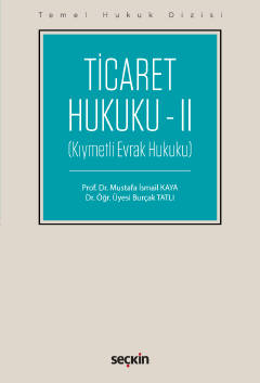 Temel Hukuk Dizisi Ticaret Hukuku – II (THD) (Kıymetli Evrak Hukuku) Prof. Dr. Mustafa İsmail Kaya, Dr. Öğr. Üyesi Burçak Tatlı  - Kitap