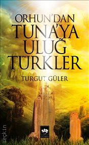Orhun'dan Tuna'ya Uluğ Türkler Turgut Güler  - Kitap