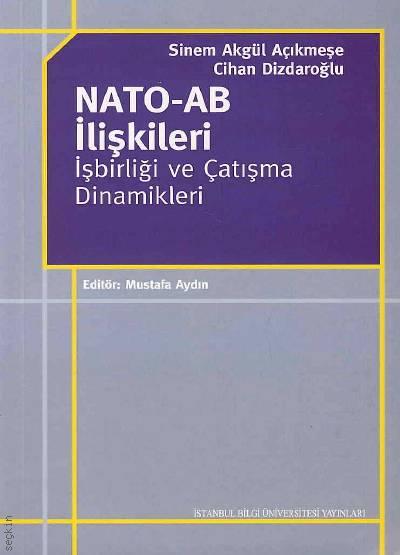 Nato – AB İlişkileri: İşbirliği ve Çatışma Dinamikleri Doç. Dr. Sinem Akgül Açıkmeşe, Cihan Dizdaroğlu  - Kitap