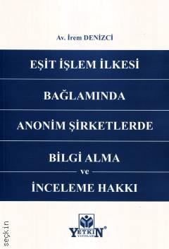 Eşit İşlem İlkesi Bağlamında Anonim Şirketlerde Bilgi Alma ve İnceleme Hakkı Av. İrem Denizci  - Kitap