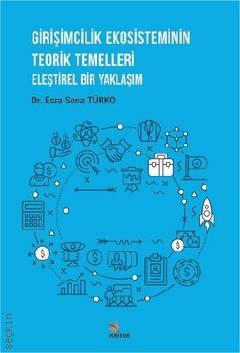 Girişimcilik Ekosisteminin Teorik Temelleri Eleştirel Bir Yaklaşım Dr. Esra Sena Türko  - Kitap